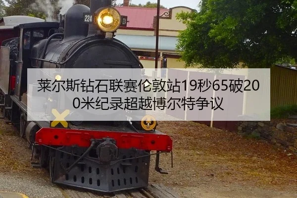 莱尔斯钻石联赛伦敦站19秒65破200米纪录超越博尔特争议